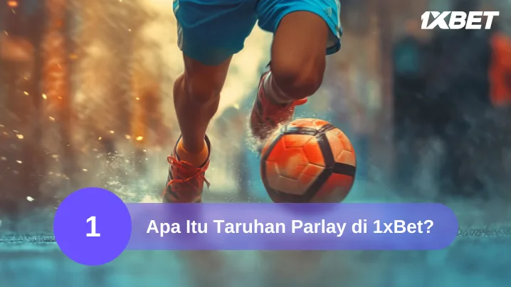 Apa Itu Taruhan Parlay di 1xBet?